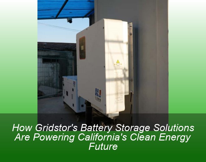 How Gridstor's Battery Storage Solutions Are Powering California's Clean Energy Future